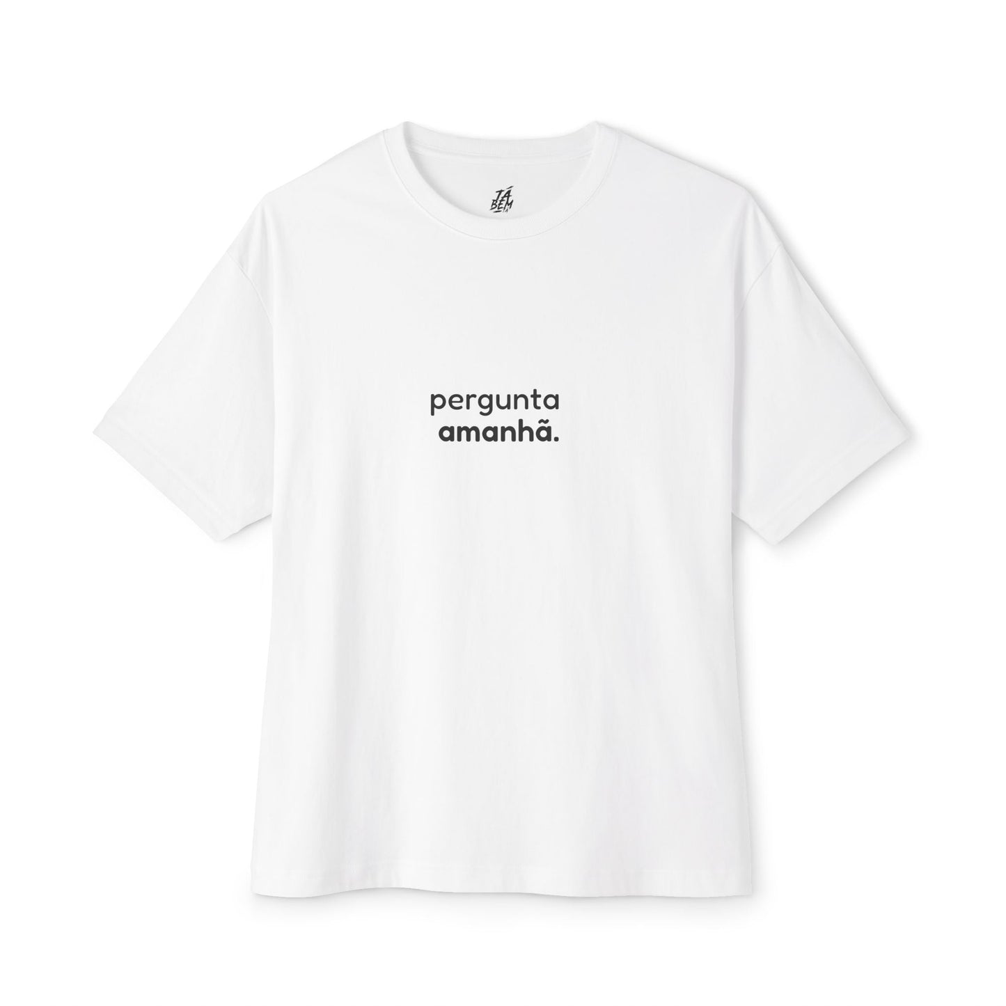 T-shirt "Pergunta amanhã." - TÁ BEM TÁ